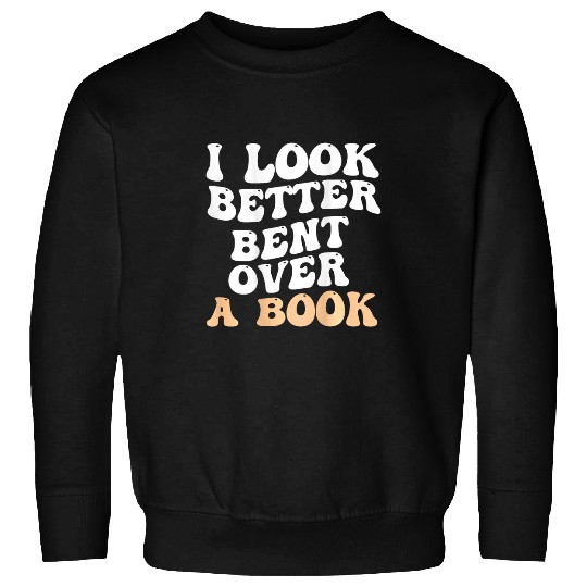 I Look Better Bent Over A Book Funny Saying Humor Quote Sweatshirts