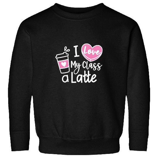 I Love My Class A Latte Student Teacher Sweatshirts