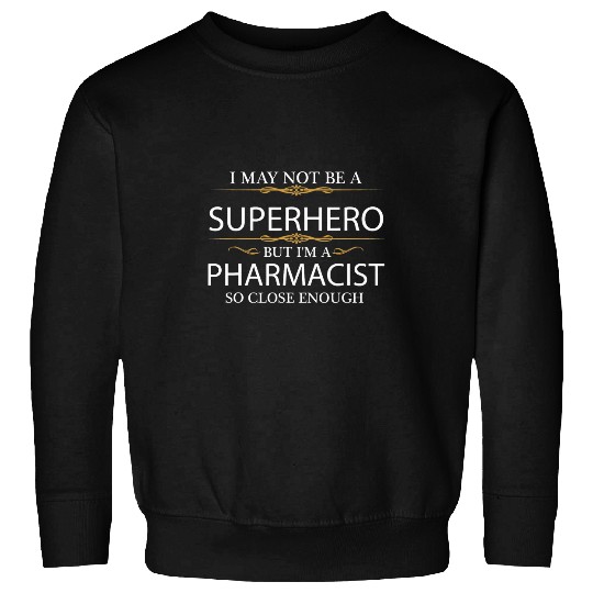 May not be a Superhero but Im a Pharmacist Hero Funny Sweatshirts