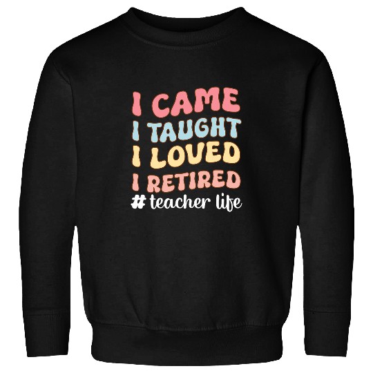 I Came I Taught I Loved I Retired Teacher Life Groovy Sweatshirts