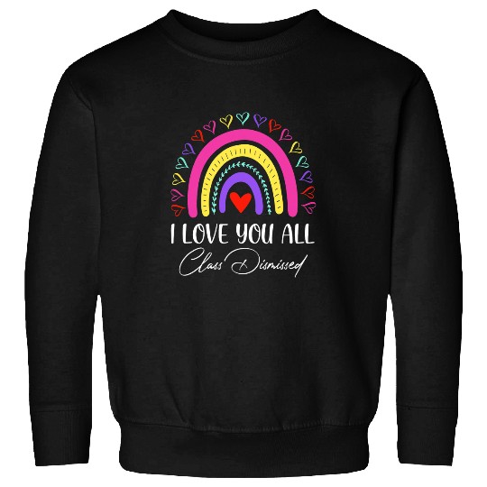 I Love You All Class Dismissed Last Day Of School Teacher Sweatshirts