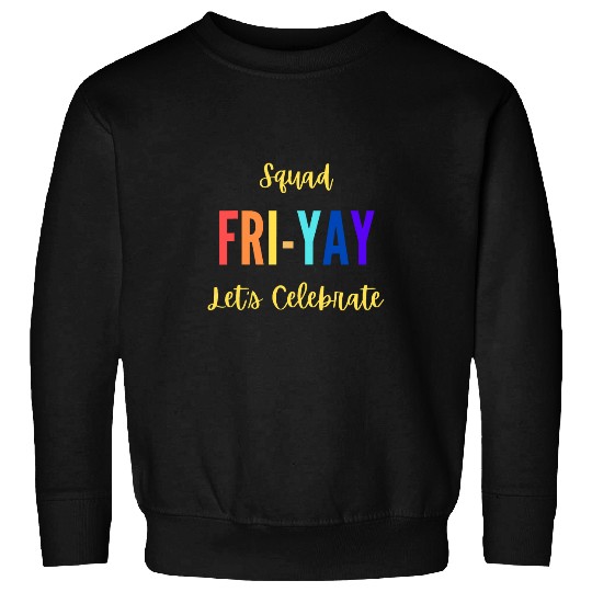 Lets Celebrate Squad happy FRIYAY Teacher Student Friday Sweatshirts