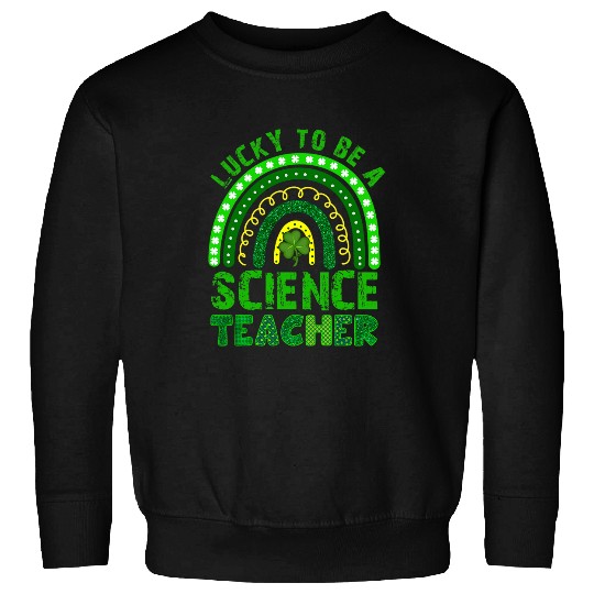 Lucky To Be A Science Teacher Rainbow St Patricks Day Sweatshirts