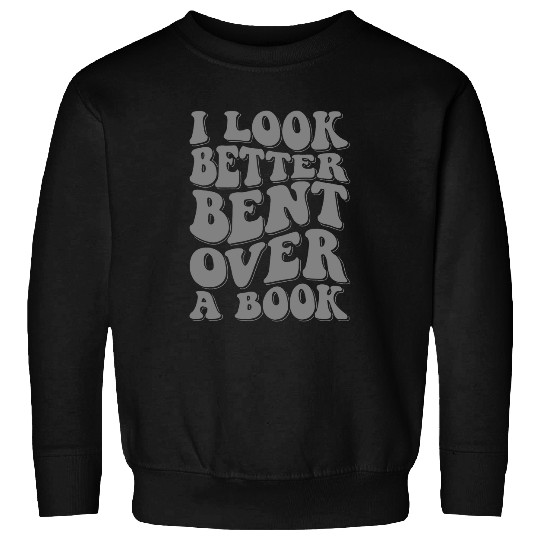 I Look Better Bent Over A Book 16 Sweatshirts