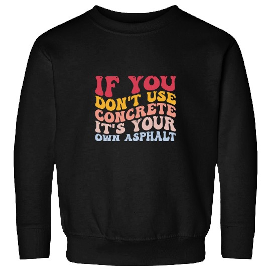 Funny Cement Mixer Construction Dont Use Concrete Asphalt Sweatshirts