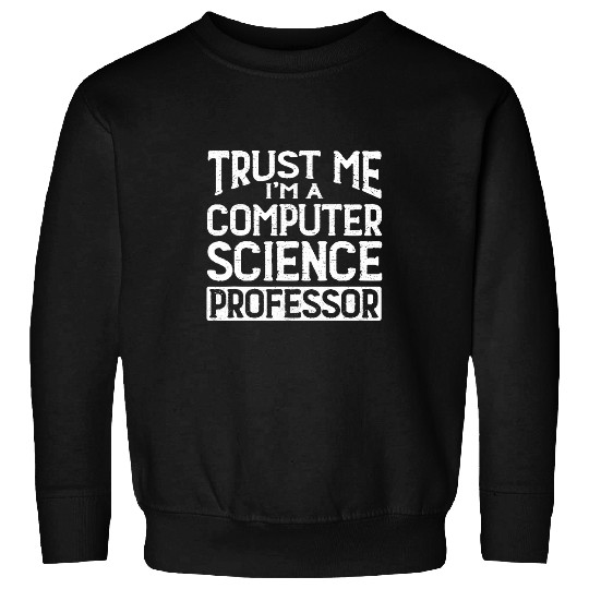 Trust me Im Computer Science Professor Sweatshirts
