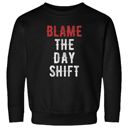 Blame The Day shift Graveyard Worker Mortuary Hospital Sweatshirts