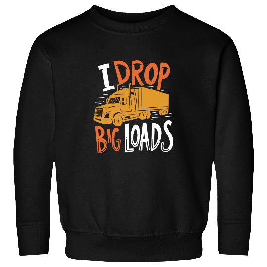 I Drop Big Loads Semi Truck Funny Trucker Sweatshirts