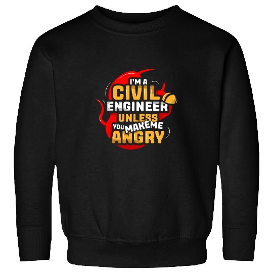 Im A Civil Engineer Unless You Make Me Angry Job Sweatshirts