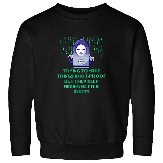 Trying to Make Things Idiot Proof Computer Programming Sweatshirts