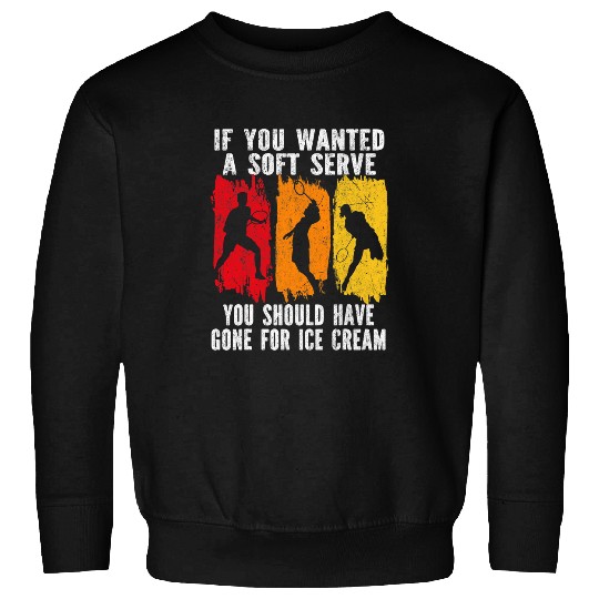 If You Wanted A Soft Serve You Should Ice Cream Badminton 1 Sweatshirts