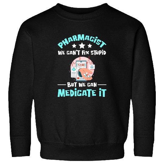 We Can Medicate Stupid medicines Pharmacist Sweatshirts