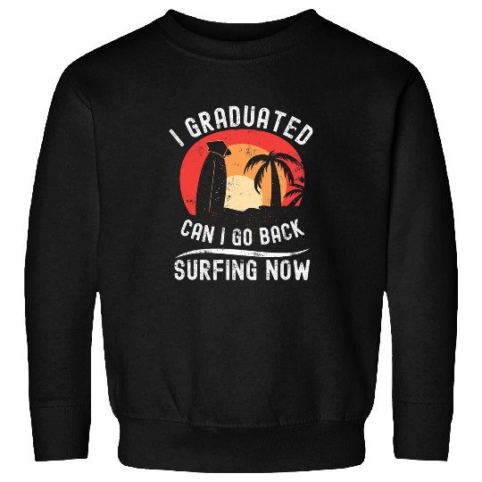 Graduation Student I Graduated Can I Go Back Surfing Now Sweatshirts