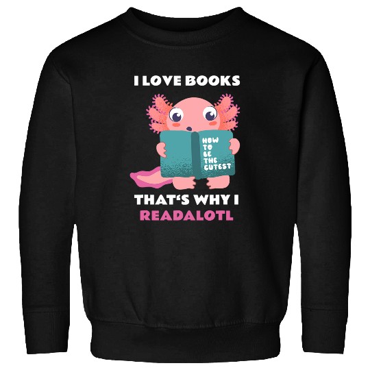 Axolotls literature lover Readalotl pun I love reading Books Sweatshirts