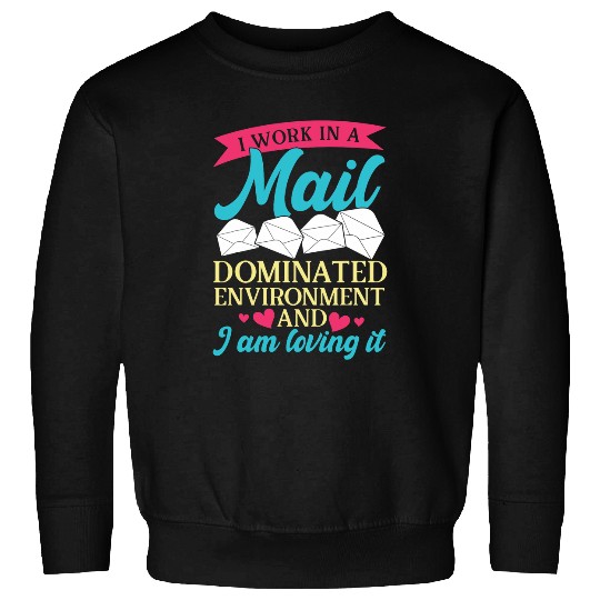 I work in a mail dominated environment mail lady postal Sweatshirts