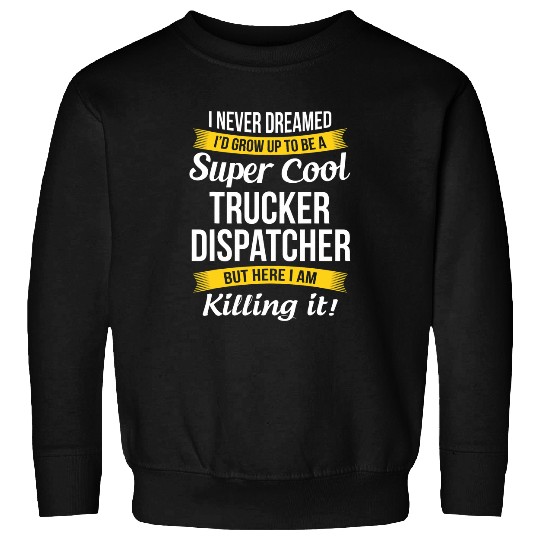 Trucker Dispatcher Funny I Never Dreamed Appreciation Sweatshirts
