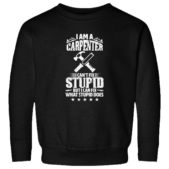 Mens Im A Carpenter I Cant Fix Stupid Carpentry Distressed Sweatshirts