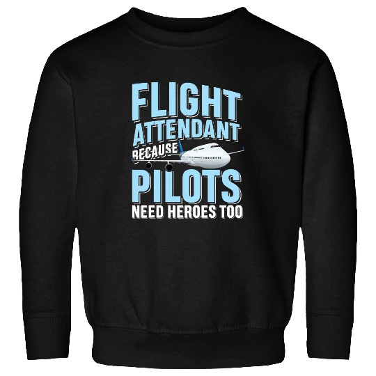 Flight Attendant Because Pilots Need Heroes Too Sweatshirts