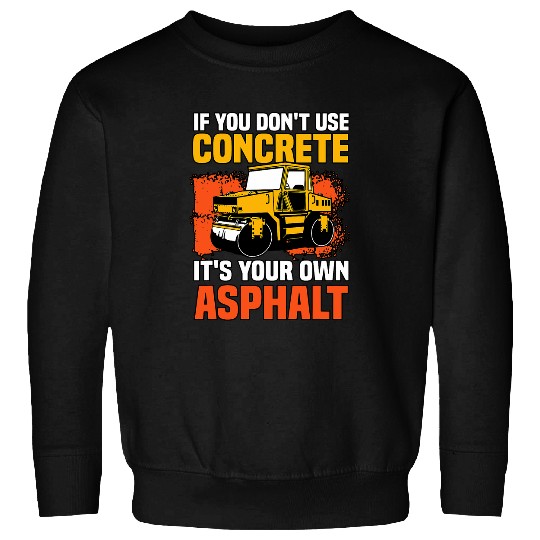 If You Dont Use Concrete Its Your Own Asphalt 2 Sweatshirts