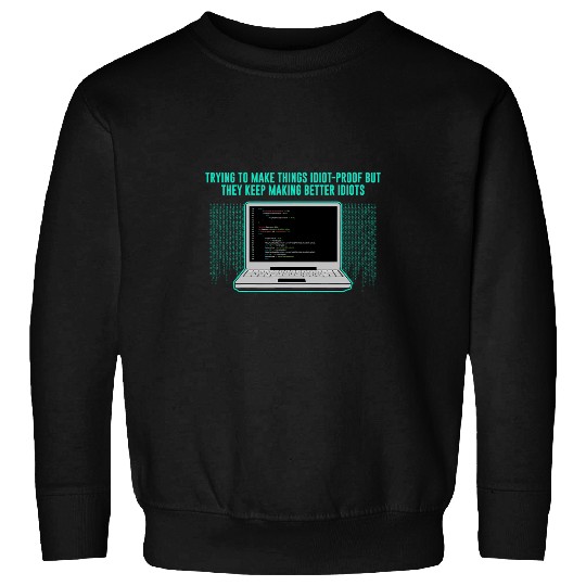 Trying to Make Things Idiot Proof Computer Programming 2 Sweatshirts