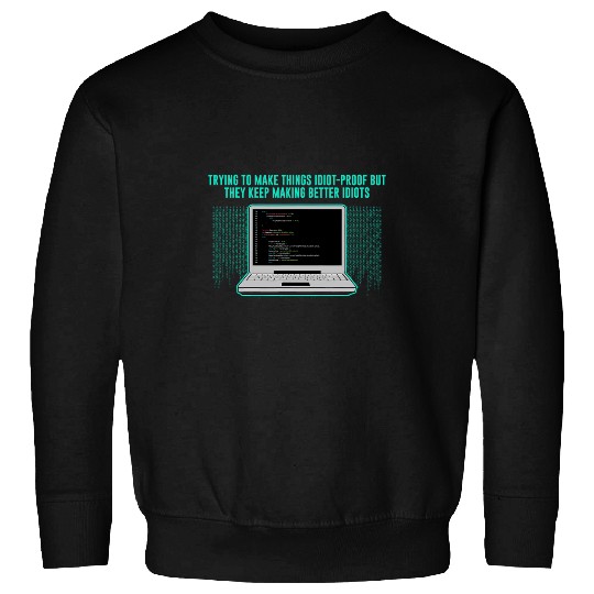 Trying to Make Things Idiot Proof Computer Programming 2 Sweatshirts