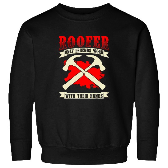 Roofer Only Legends Work With Their Hands Funny Roofing Sweatshirts