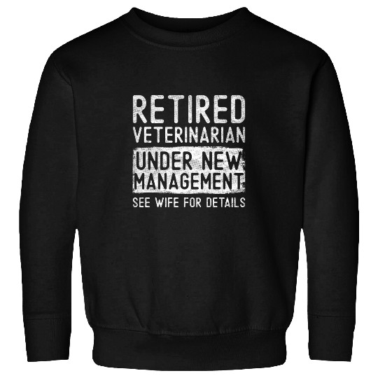 Mens Retired Veterinarian Under New Management See Wife Grandpa Sweatshirts
