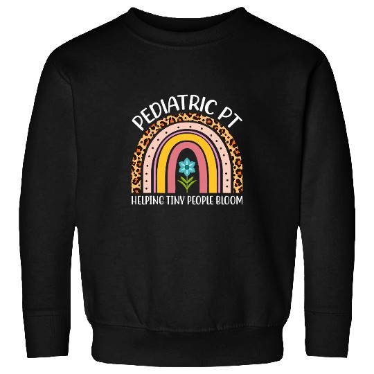 Pediatric PT Helping Tiny Human Bloom Physical Therapist 3 Sweatshirts