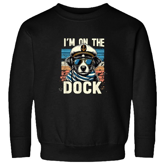 Im On The Dock Sailor Dog Cruise Boat Ship Travel Trip Pun Sweatshirts