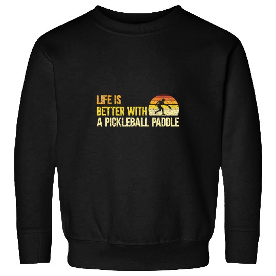 Life Is Better With A Pickleball Paddle Pickleball Lover Sweatshirts