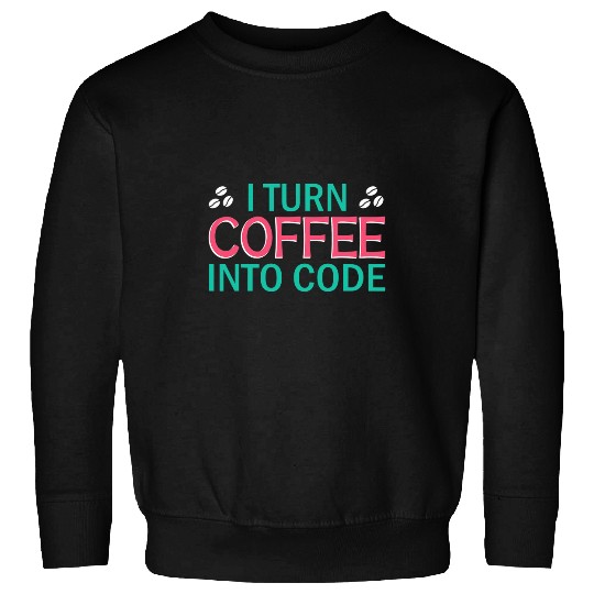 I Turn Coffee Into Code Coding Pun Computer Programmer 2 Sweatshirts