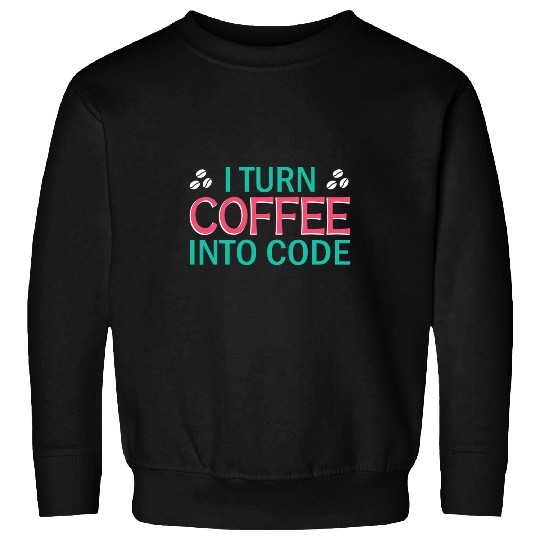 I Turn Coffee Into Code Coding Pun Computer Programmer 2 Sweatshirts