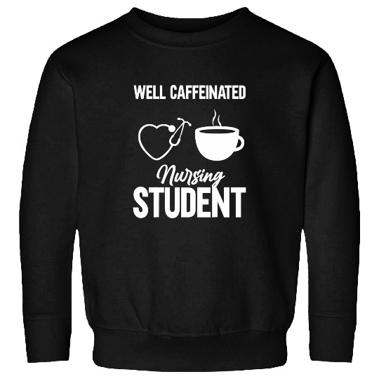Well Caffeinated Nursing Student Funny Sweatshirts