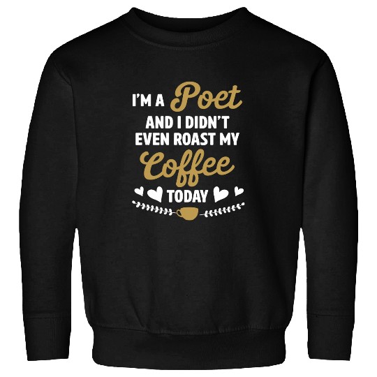 Im A Poet And Didnt Even Roast My Coffee Writer Novel Book Sweatshirts