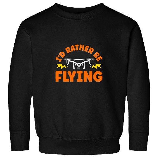 Id Rather Be Flying Drone Pilot Sweatshirts
