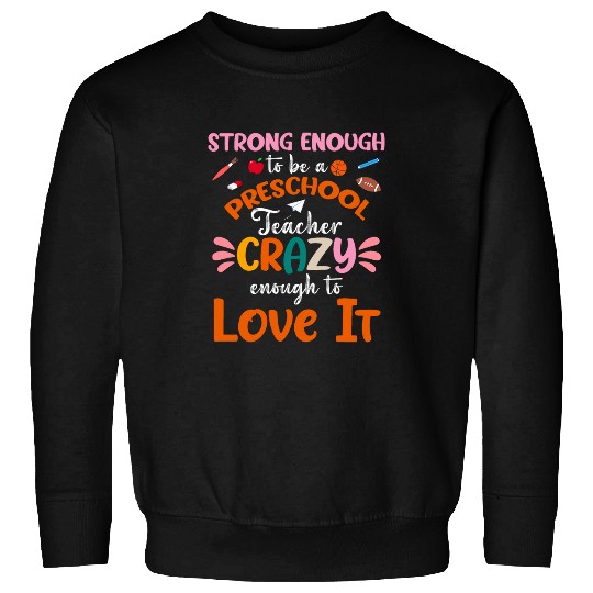 Strong Enough to be Preschool Teacher Enough Love It Sweatshirts