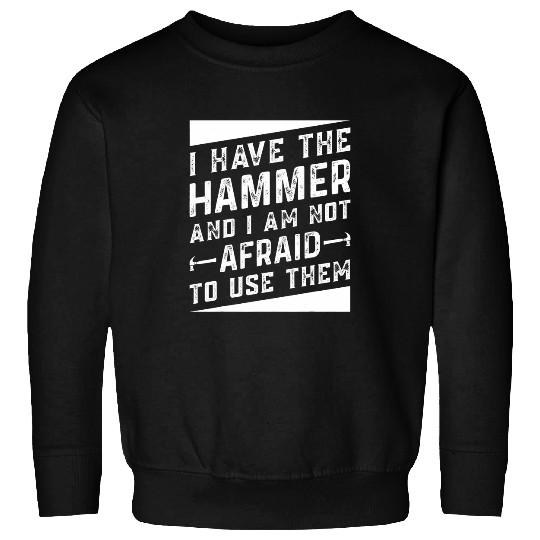 I Have The Hammer And I Am Not Afraid To Use Them Handyman Sweatshirts