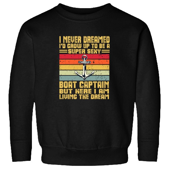 I Never Dreamed Id Grow Up To Be A Super Sexy Boat Captain 7 Sweatshirts