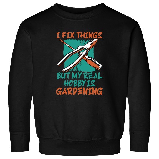 I Fix Things But My Real Hobby Is Gardening Mechanic Humor Sweatshirts