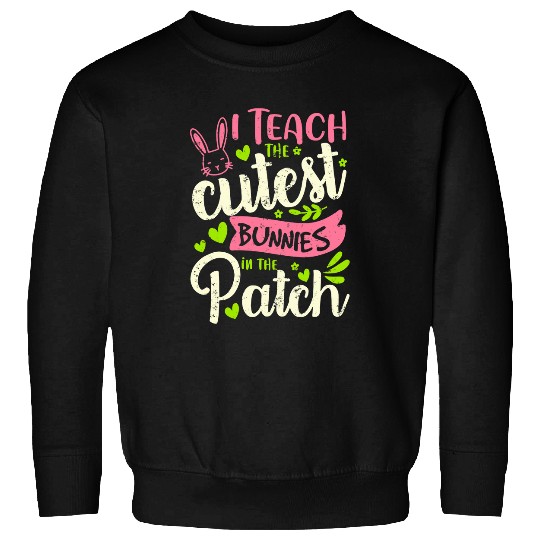 i teach cutest bunnies in patch teacher easter day Sweatshirts