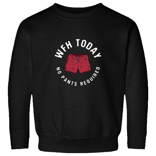 WFH Today No Pants Required Work From homes Boss WFH Sweatshirts