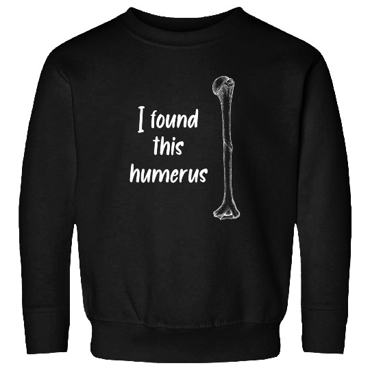 I Found This Humerus Bone Surgeon Doctor Sweatshirts