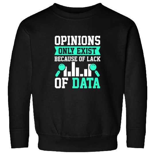 Opinions Only Exist Because Of Lack Of Data Programmer Sweatshirts
