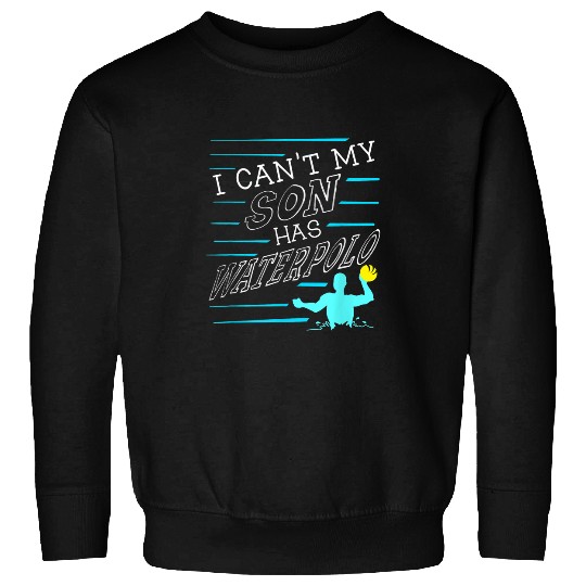 Funny I Cant Son Has Water Polo Gift Cool Sports Athlete 1 Sweatshirts