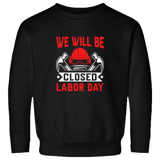 We Will Be Closed Labor Day Sweatshirts