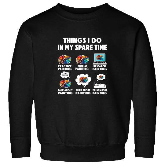 Painting Art Painter Artist Things i do spare time Fungi Sweatshirts