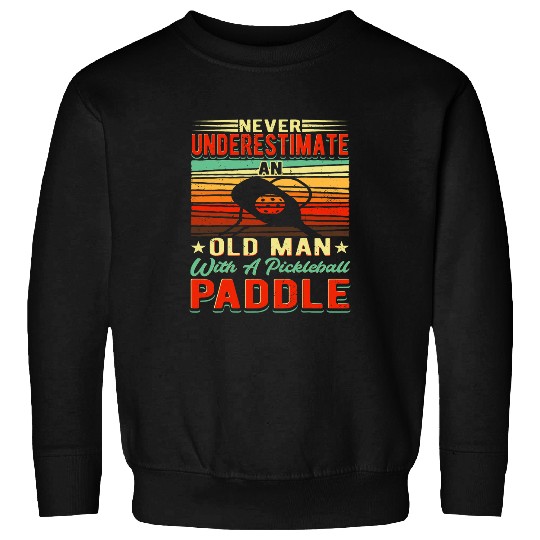 Mens Never Underestimate An Old Man With A Pickleball Paddle Men 8 Sweatshirts