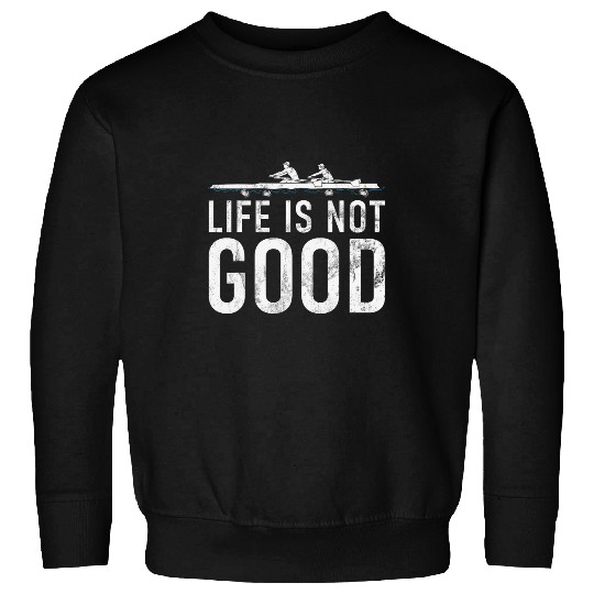 Life Is Not Good Rowing Boat Oars Sculling Paddling Race Row Sweatshirts