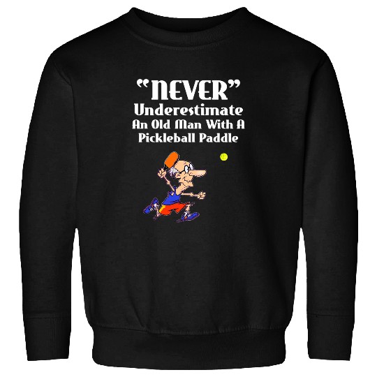 Mens Never Underestimate Old Man With A Pickleball Paddle Sweatshirts