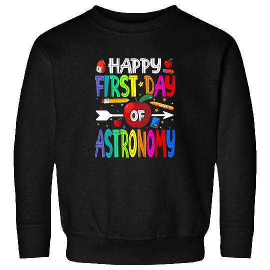 Happy First Day Of Astronomy Teacher Students Sweatshirts